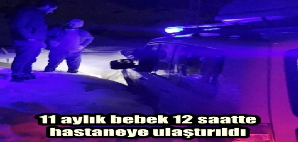 11 aylık bebek 12 saatte hastaneye ulaştırıldı