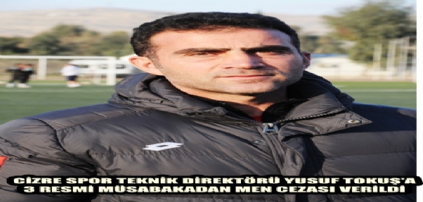 Cizre Spor Teknik Direktörü Yusuf Tokuş`a 3 Resmi Müsabakadan Men cezası verildi