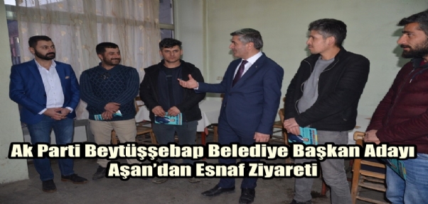 Ak Parti Beytüşşebap Belediye Başkan Adayı Aşan`dan Esnaf Ziyareti