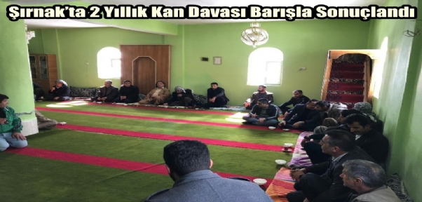 Şırnak`ta 2 Yıllık Kan Davası Barışla Sonuçlandı