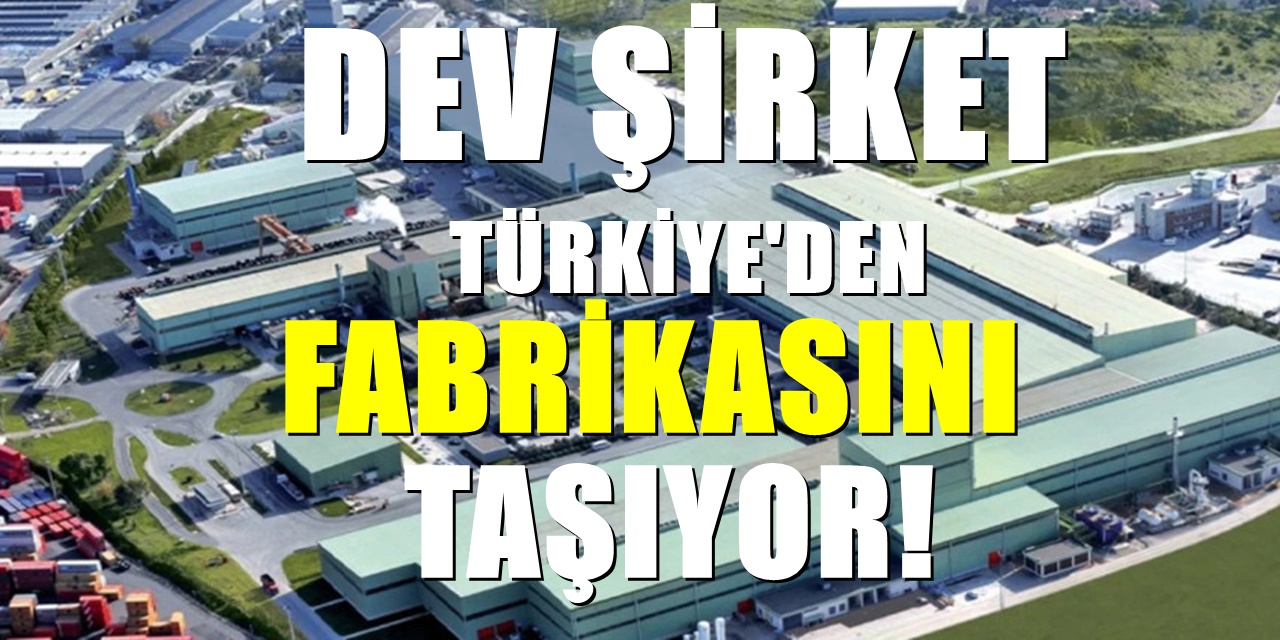 Beklenmedik gelişme! Türkiye'nin dev şirketi fabrikasını yurt dışına taşıyacak