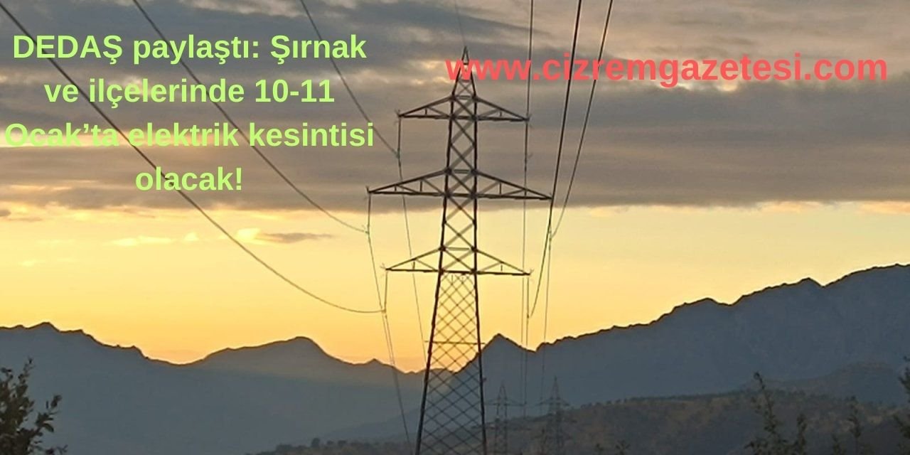 DEDAŞ paylaştı: Şırnak ve ilçelerinde 10-11 Ocak’ta elektrik kesintisi olacak!