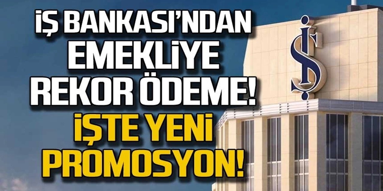 Emeklilerin zamlı promosyonu! İş Bankası Ocak promosyonunu güncelledi