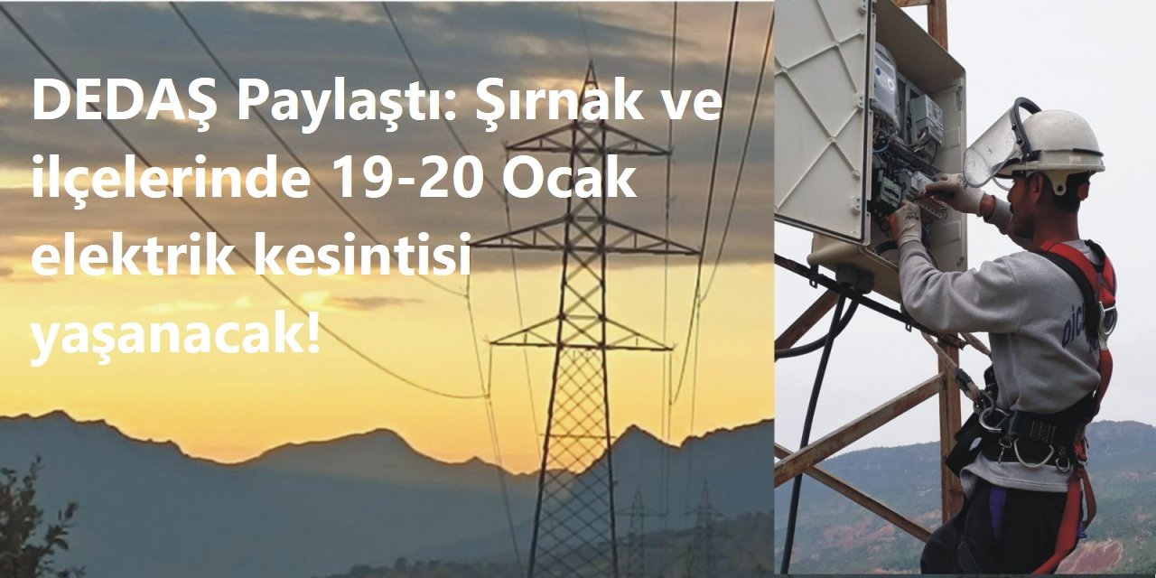 DEDAŞ Paylaştı: Şırnak ve ilçelerinde 19-20 Ocak elektrik kesintisi yaşanacak!