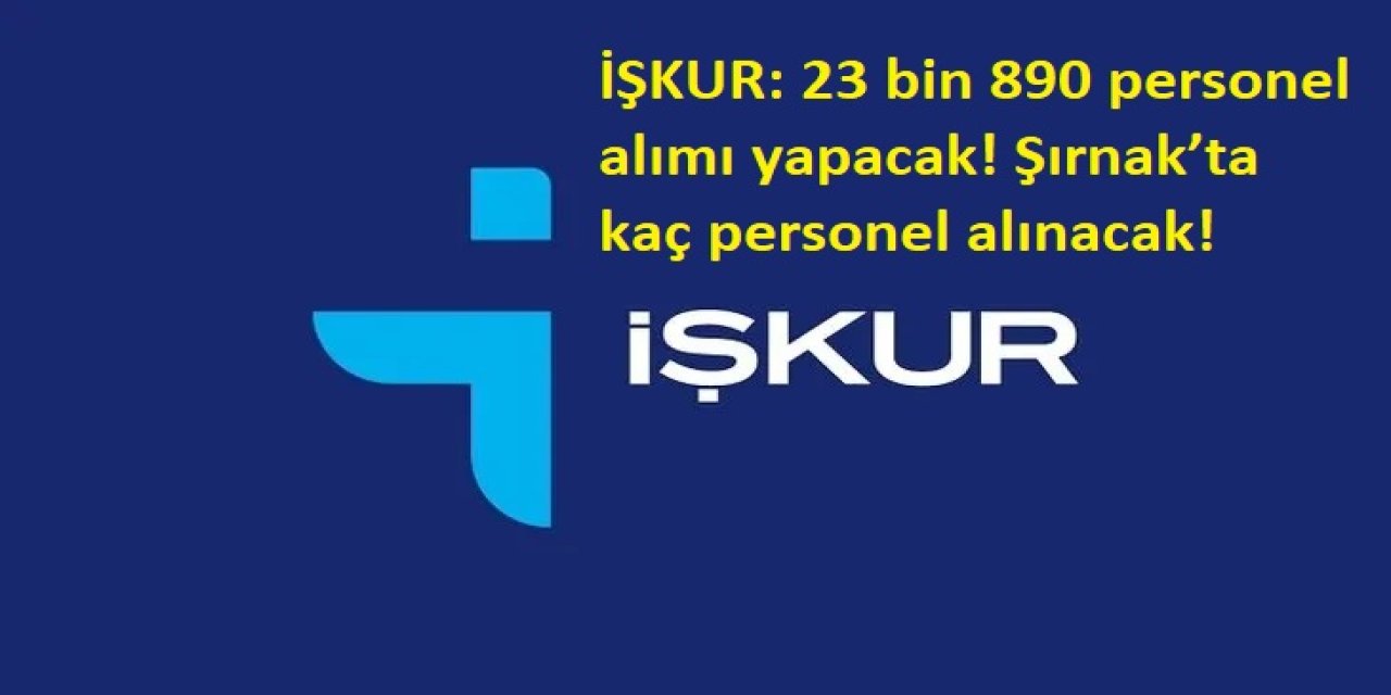 İŞKUR: 23 bin 890 personel alımı yapacak! Şırnak’ta kaç personel alınacak!