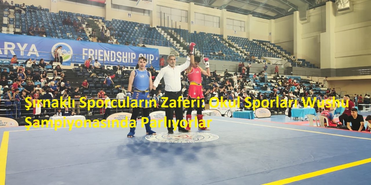 Şırnaklı Sporcuların Zaferi: Okul Sporları Wushu Şampiyonasında Parlıyorlar