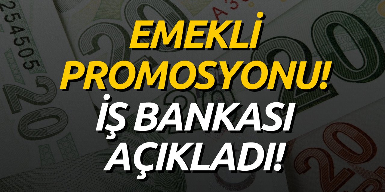 İş Bankası ne kadar ödeme yapacak? Emeklilere Haziran öncesi zamlı promosyon