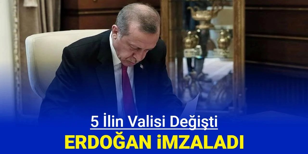 Cumhurbaşkanı Erdoğan İmzaladı! 5 İlin Valisi Değişti