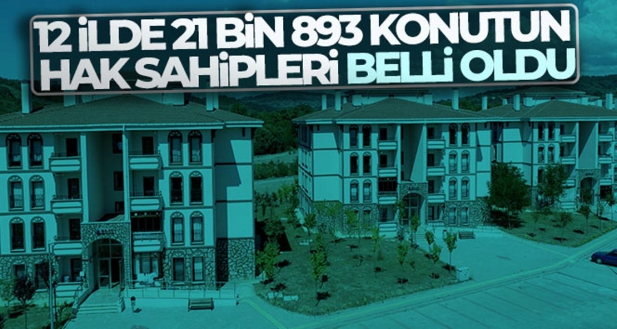 12 ilde 21 bin 893 konutun hak sahipleri belli oldu